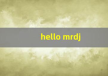 hello mrdj